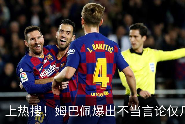 上热搜！姆巴佩爆出不当言论仅几小时，连锁反应，多家合作商发声