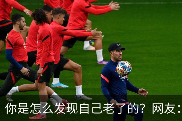 你是怎么发现自己老了的？网友：43岁其实很多人已经更年期了