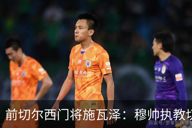 前切尔西门将施瓦泽：穆帅执教切尔西时的高强度、高压训练，让其大开眼界