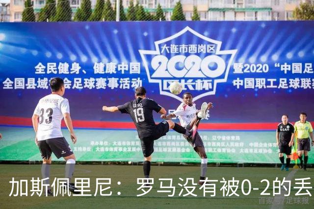 加斯佩里尼：罗马没有被0-2的丢球击垮，在最后传射时还需更精准