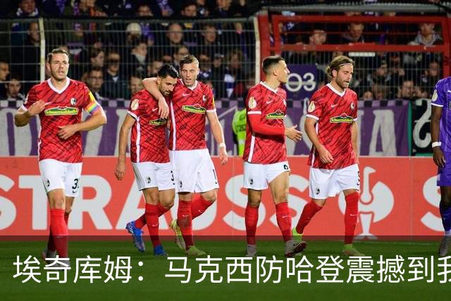 埃奇库姆：马克西防哈登震撼到我，之前不知他能攻防一体