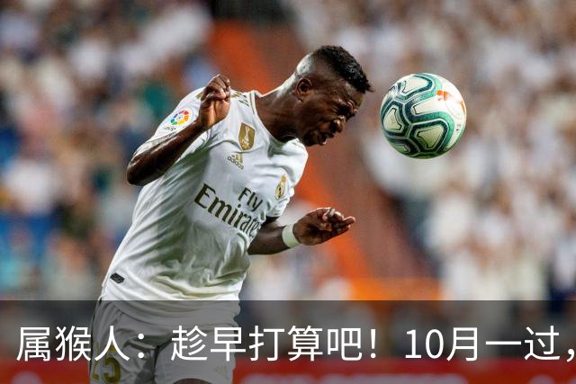 属猴人：趁早打算吧！10月一过，你家恐要起“风波”