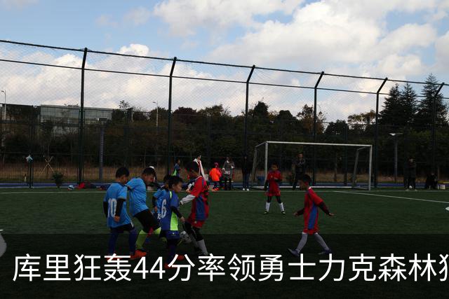 库里狂轰44分率领勇士力克森林狼 伦德伯格26+8