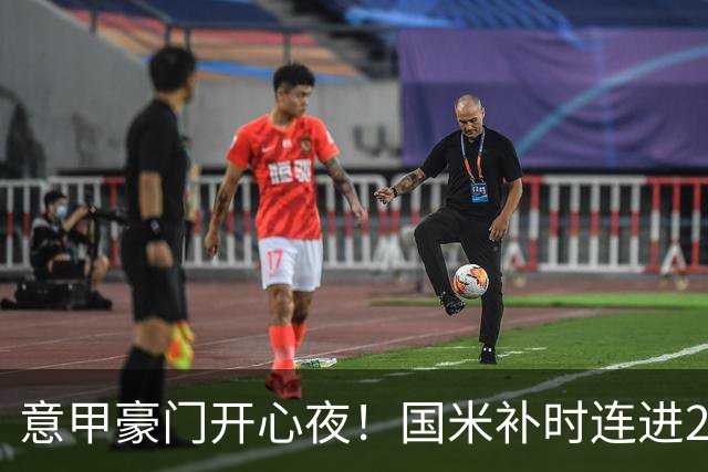 意甲豪门开心夜！国米补时连进2球逆转登顶，AC米兰4-0，尤文2-0，亚特兰大4-4爆冷