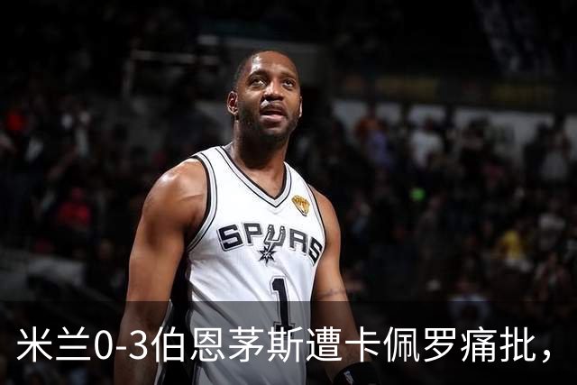 米兰0-3伯恩茅斯遭卡佩罗痛批，意甲欧联积分尴尬处第九