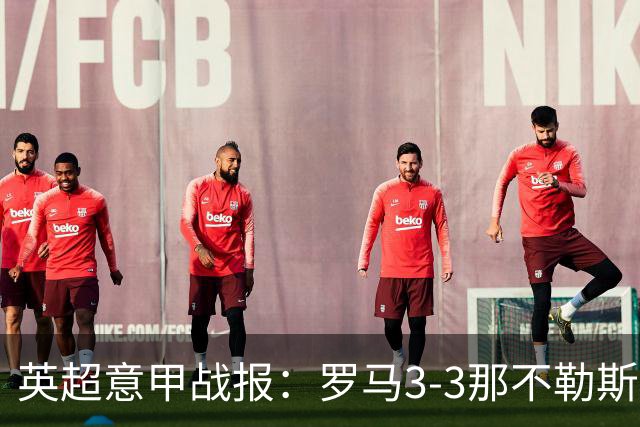 英超意甲战报：罗马3-3那不勒斯，利物浦客战布莱顿存隐患