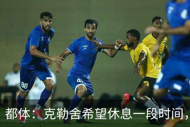 都体：克勒舍希望休息一段时间，米兰则希望尽快敲定他加入管理层